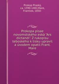 Prokopa psae novomstskho esk "Ars dictandi". Z rukopisu teboskho k tisku upravil a vodem opatil Frant. Mare