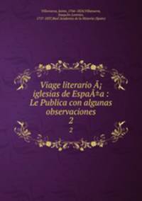 Viage literario A? iglesias de EspaA±a : Le Publica con algunas observaciones
