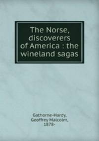 The Norse, discoverers of America : the wineland sagas