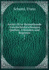 Archiv fr Heimatkunde : Geschichtsforschungen, Quellen, Urkunden und Regesten. 2