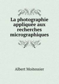 La photographie appliquee aux recherches micrographiques
