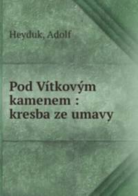 Pod Vitkovym kamenem : kresba ze umavy