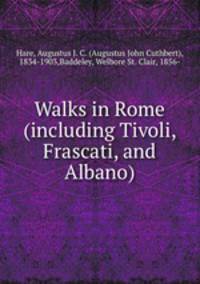 Walks in Rome (including Tivoli, Frascati, and Albano)