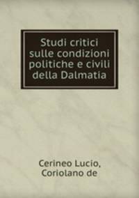 Studi critici sulle condizioni politiche e civili della Dalmatia