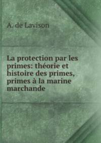 La protection par les primes: theorie et histoire des primes, primes a la marine marchande .