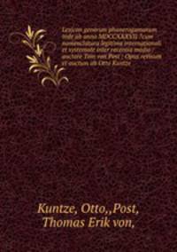 Lexicon generum phanerogamarum inde ab anno MDCCXXXVII ?cum nomenclatura legitima internationali et systemate inter recentia medio /auctore Tom von Post ; Opus revisum et auctum ab Otto Kuntze.