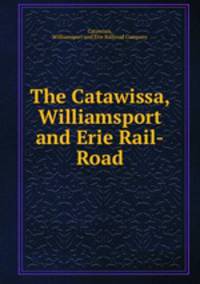 The Catawissa, Williamsport and Erie Rail-Road