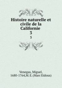 Histoire naturelle et civile de la Californie .. 3