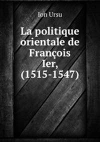 La politique orientale de Francois Ier, (1515-1547)