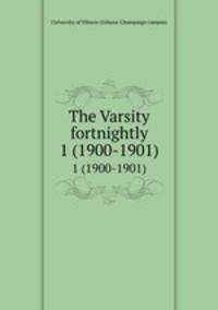 The Varsity fortnightly. 1 (1900-1901)