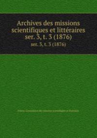 Archives des missions scientifiques et littraires. ser. 3, t. 3 (1876)