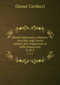 Rerum italicarum scriptores : raccolta degli storici italiani dal cinquecento al millecinquecento. 6, pt.3