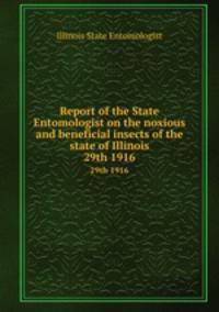 Report of the State Entomologist on the noxious and beneficial insects of the state of Illinois. 29th 1916