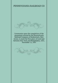 Ceremonies upon the completion of the monument erected by the Pennsylvania Railroad Company at Bordentown, New Jersey, to mark the first piece of track laid between New York and Philadelphia, 1831, November 12, 1891