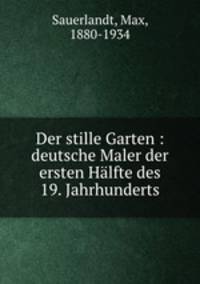 Der stille Garten : deutsche Maler der ersten Halfte des 19. Jahrhunderts