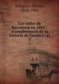 Las calles de Barcelona en 1865 : (Complemento de la historia de Catalu±a). 3