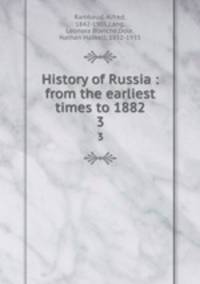 History of Russia : from the earliest times to 1882. 3