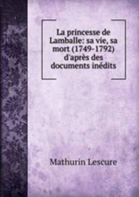 La princesse de Lamballe: sa vie, sa mort (1749-1792) d