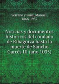 Noticias y documentos historicos del condado de Ribagorza hasta la muerte de Sancho Garces III (ano 1035)