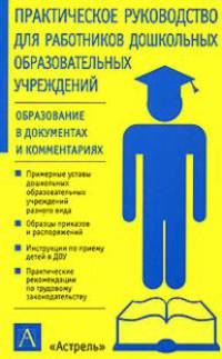 Практическое руководство для работников дошкольных образовательных учреждений - (Образование в документах и комментариях)