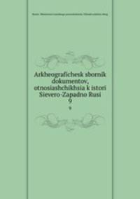 Археографический Сборник Документов Относящихся К Истории Северо-Западной Руси. 9