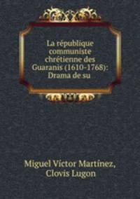La republique communiste chretienne des Guaranis (1610-1768): Drama de su .