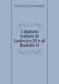 I diplomi italiani di Lodovico III e di Rodolfo II