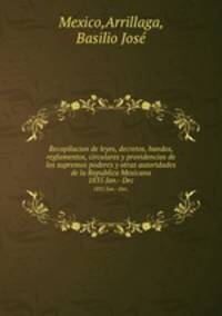 Recopilacion de leyes, decretos, bandos, reglamentos, circulares y providencias de los supremos poderes y otras autoridades de la Republica Mexicana. 1835 Jan.- Dec.