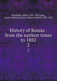 History of Russia : from the earliest times to 1882. 2