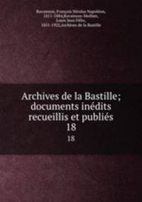 Archives de la Bastille; documents indits recueillis et publis. 18