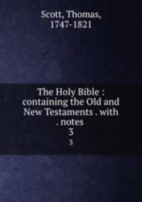 The Holy Bible : containing the Old and New Testaments . with . notes .. 3