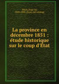 La province en de?cembre 1851 : e?tude historique sur le coup d