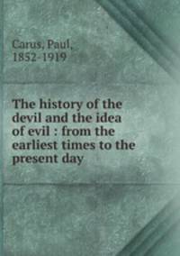 The history of the devil and the idea of evil : from the earliest times to the present day