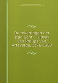 De rekeningen der stad Gent : Tijdvak van Philips van Artevelde, 1376-1389