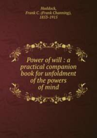 Power of will : a practical companion book for unfoldment of the powers of mind