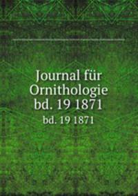 Journal fr Ornithologie. bd. 19 1871