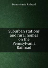 Suburban stations and rural homes on the Pennsylvania Railroad