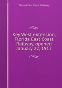 Key West extension, Florida East Coast Railway, opened January 22, 1912