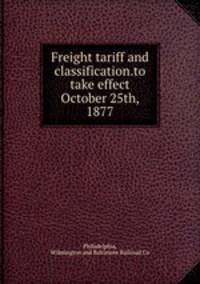 Freight tariff and classification.to take effect October 25th, 1877