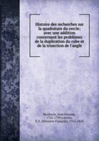 Histoire des recherches sur la quadrature du cercle; avec une addition concernant les problemes de la duplication du cube et de la trisection de l