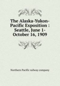 The Alaska-Yukon-Pacific Exposition : Seattle, June 1-October 16, 1909