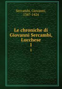 Le chroniche di Giovanni Sercambi, Lucchese. 1