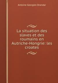 La situation des slaves et des roumains en Autriche-Hongrie: les croates