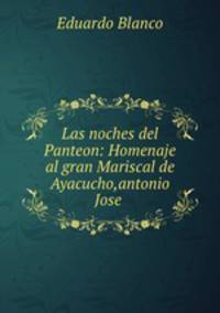 Las noches del Panteon: Homenaje al gran Mariscal de Ayacucho,antonio Jose .
