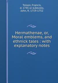 Hermathenae, or, Moral emblems, and ethnick tales : with explanatory notes
