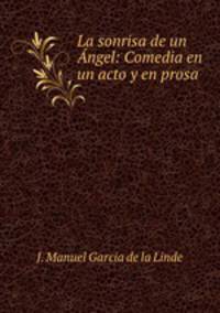 La sonrisa de un Angel: Comedia en un acto y en prosa