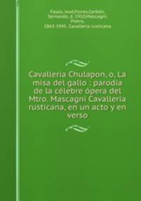 Cavalleria Chulapon, o, La misa del gallo : parodia de la clebre pera del Mtro. Mascagni Cavalleria rusticana, en un acto y en verso