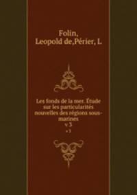 Les fonds de la mer. tude sur les particularits nouvelles des rgions sous-marines. v 3