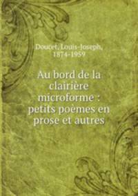 Au bord de la clairire microforme : petits pomes en prose et autres