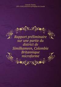 Rapport prliminaire sur une partie du district de Similkameen, Colombie Britannique microforme